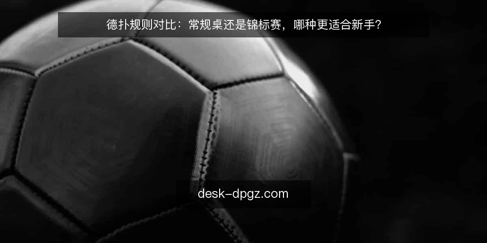 德扑规则对比：常规桌还是锦标赛，哪种更适合新手？ — 场景设定：新手第一次接触德扑 配图