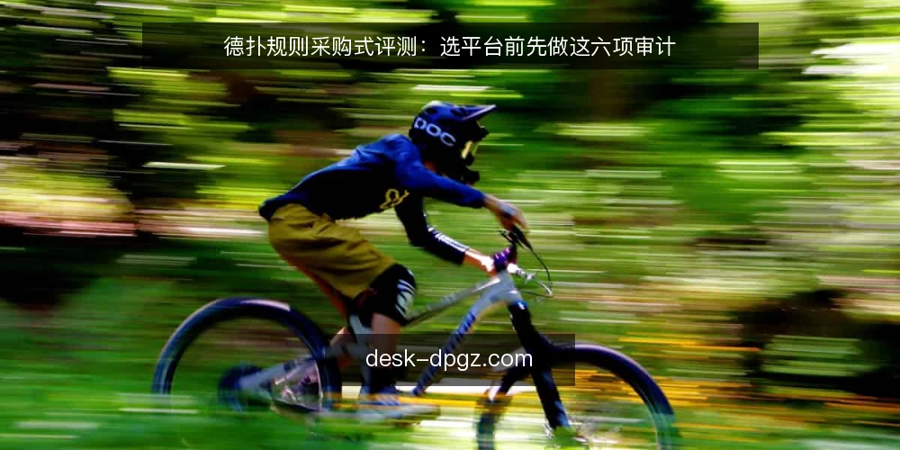 德扑规则采购式评测:选平台前先做这六项审计 — 为什么现在要审计你的德扑规则库 配图