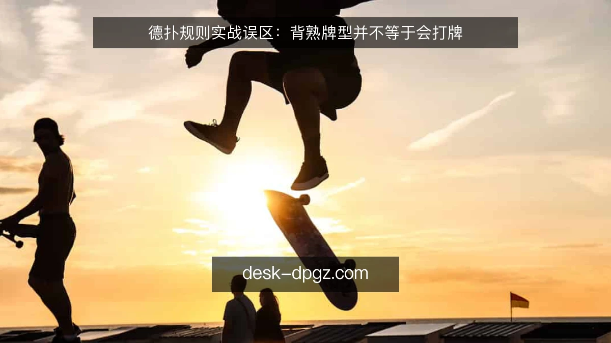 德扑规则实战误区:背熟牌型并不等于会打牌